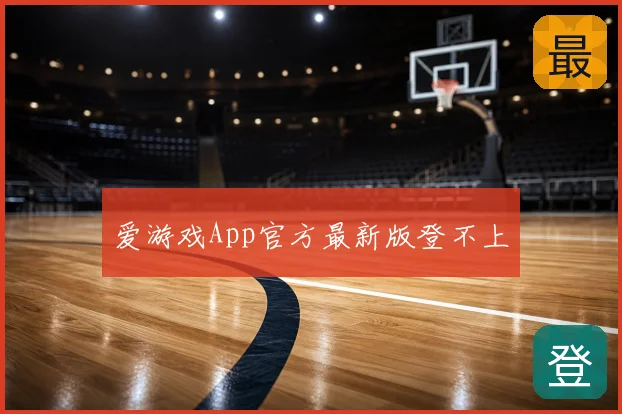 爱游戏App官方最新版登不上