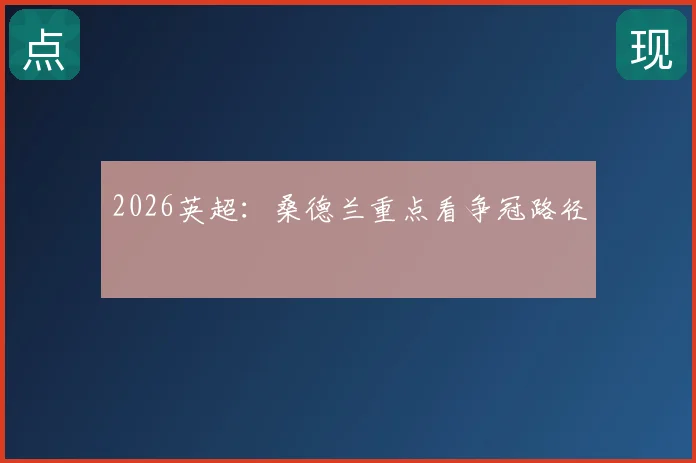 2026英超：桑德兰重点看争冠路径