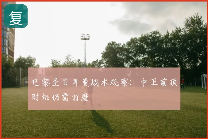 巴黎圣日耳曼战术观察：中卫前顶时机仍需打磨