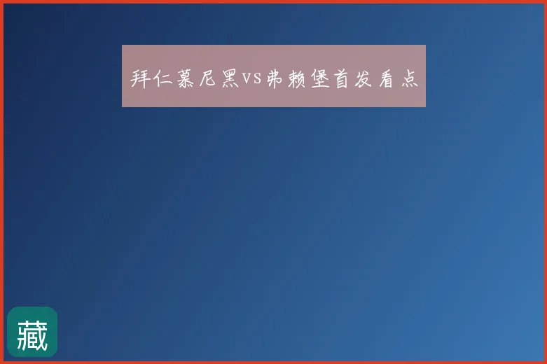 拜仁慕尼黑vs弗赖堡首发看点